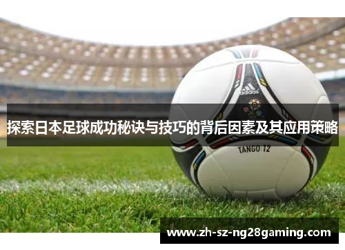 探索日本足球成功秘诀与技巧的背后因素及其应用策略