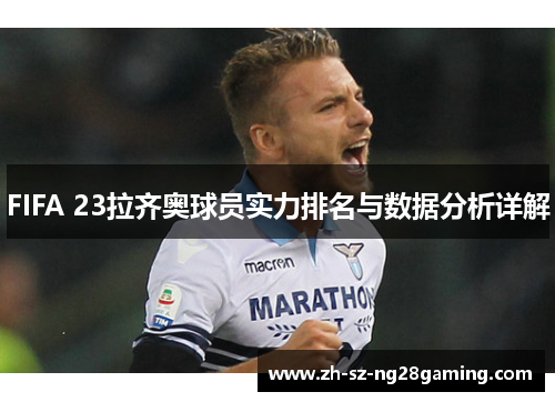FIFA 23拉齐奥球员实力排名与数据分析详解 FIFA 23拉齐奥球员实力排名与数据分析详解