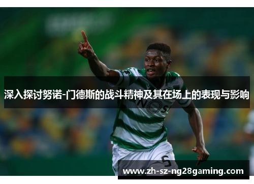 深入探讨努诺-门德斯的战斗精神及其在场上的表现与影响 深入探讨努诺-门德斯的战斗精神及其在场上的表现与影响