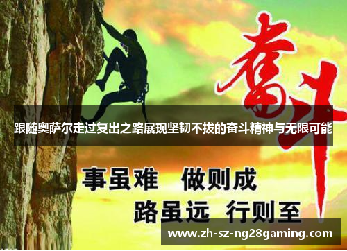 跟随奥萨尔走过复出之路展现坚韧不拔的奋斗精神与无限可能