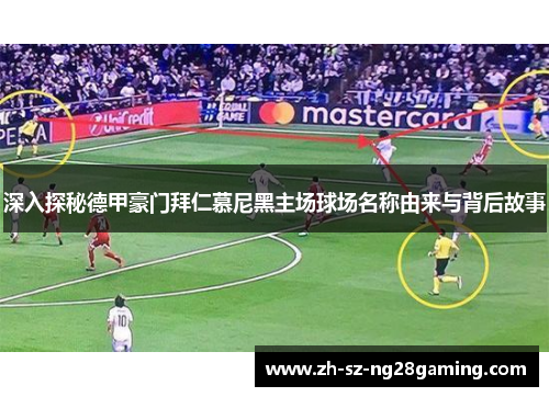 深入探秘德甲豪门拜仁慕尼黑主场球场名称由来与背后故事 深入探秘德甲豪门拜仁慕尼黑主场球场名称由来与背后故事