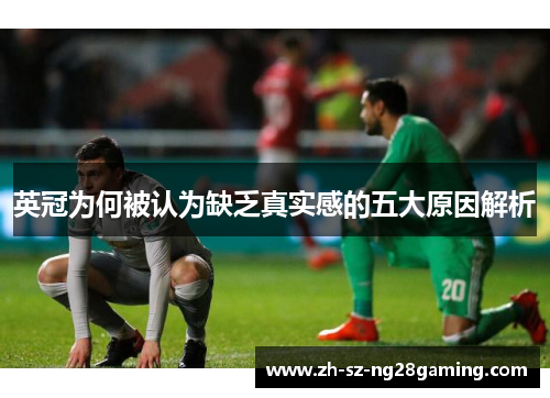 英冠为何被认为缺乏真实感的五大原因解析 英冠为何被认为缺乏真实感的五大原因解析
