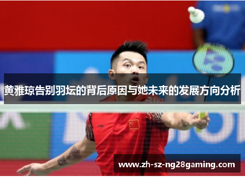 黄雅琼告别羽坛的背后原因与她未来的发展方向分析