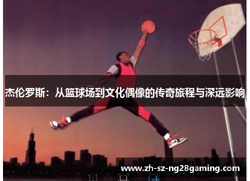 杰伦罗斯:从篮球场到文化偶像的传奇旅程与深远影响 杰伦罗斯:从篮球场到文化偶像的传奇旅程与深远影响