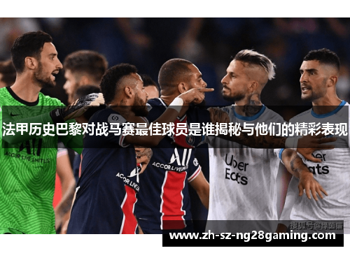 法甲历史巴黎对战马赛最佳球员是谁揭秘与他们的精彩表现