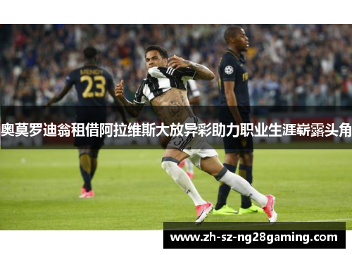 奥莫罗迪翁租借阿拉维斯大放异彩助力职业生涯崭露头角 奥莫罗迪翁租借阿拉维斯大放异彩助力职业生涯崭露头角