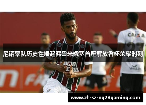 尼诺率队历史性捧起弗鲁米嫩塞首座解放者杯荣耀时刻