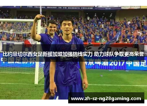 比约恩切尔西女足新援加盟加强防线实力 助力球队争取更高荣誉 比约恩切尔西女足新援加盟加强防线实力 助力球队争取更高荣誉