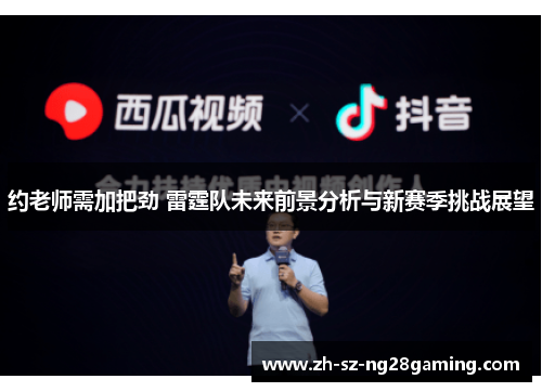 约老师需加把劲 雷霆队未来前景分析与新赛季挑战展望 约老师需加把劲 雷霆队未来前景分析与新赛季挑战展望