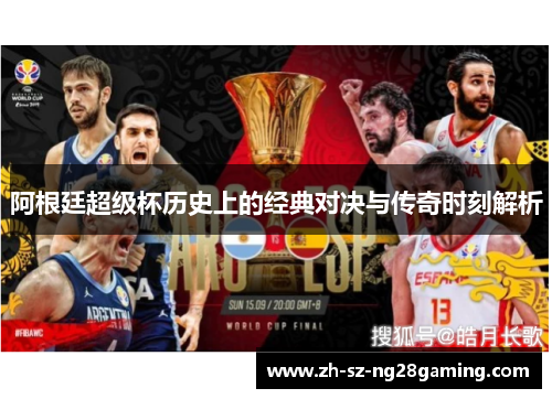 阿根廷超级杯历史上的经典对决与传奇时刻解析 阿根廷超级杯历史上的经典对决与传奇时刻解析