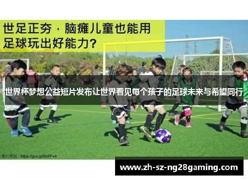 世界杯梦想公益短片发布让世界看见每个孩子的足球未来与希望同行 世界杯梦想公益短片发布让世界看见每个孩子的足球未来与希望同行
